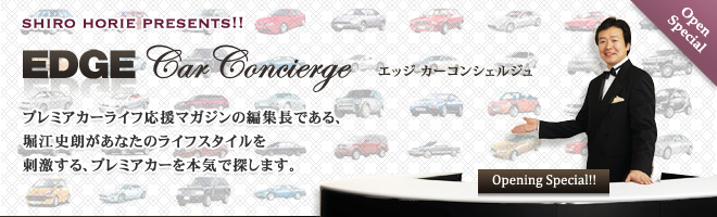 エッジカーコンシェルジュ プレミアカーライフ応援マガジンの編集長である、堀江史朗があなたのライフスタイルを刺激する、プレミアカーを本気で探します。