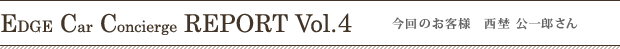 エッジカーコンシェルジュ レポートVol.4 今回のお客様 西埜公一郎さん