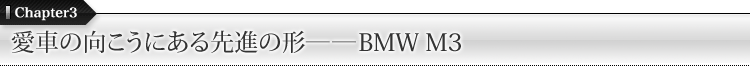 愛車の向こうにある先進の形――BMW M3