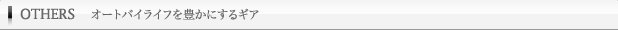 OTHERS オートバイライフを豊かにするギア