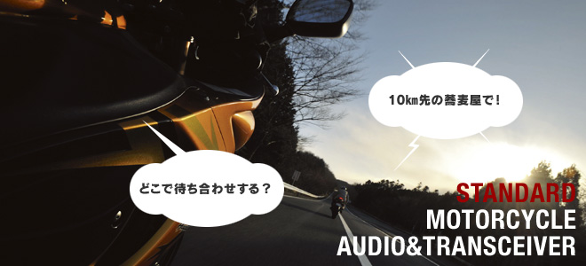 STANDARD
MOTORCYCLE
AUDIO&TRANSCEIVER