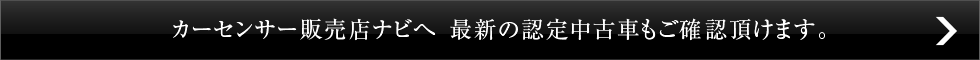 カーセンサー販売店ナビへ 最新の認定中古車もご確認頂けます。