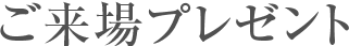 ご来場プレゼント